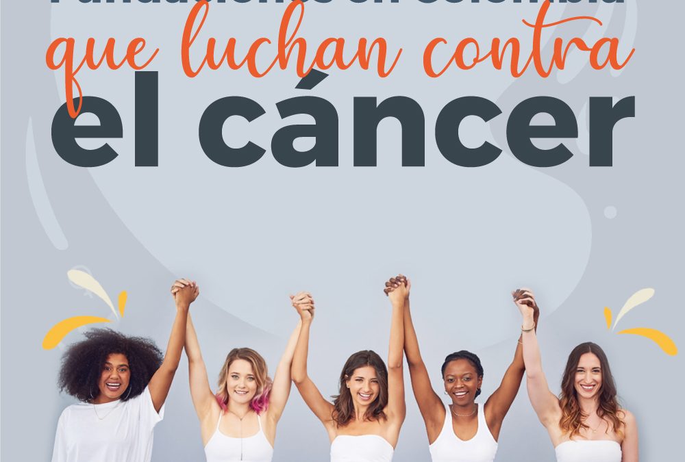 Fundaciones en Colombia que luchan contra el cáncer